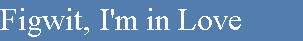 Figwit, I'm in Love